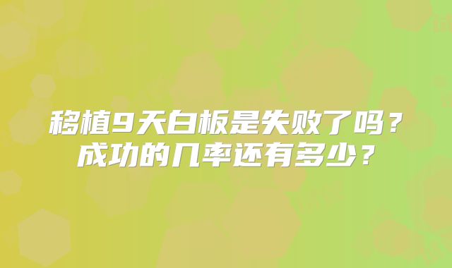 移植9天白板是失败了吗？成功的几率还有多少？
