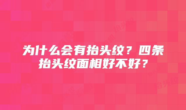 为什么会有抬头纹?四条抬头纹面相好不好?