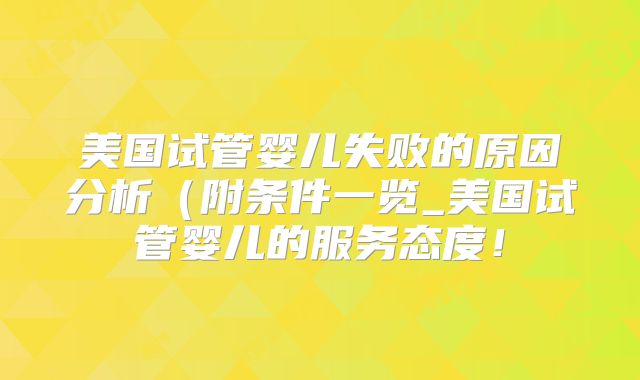 美国试管婴儿失败的原因分析（附条件一览_美国试管婴儿的服务态度！