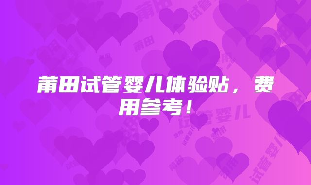 莆田试管婴儿体验贴,费用参考!