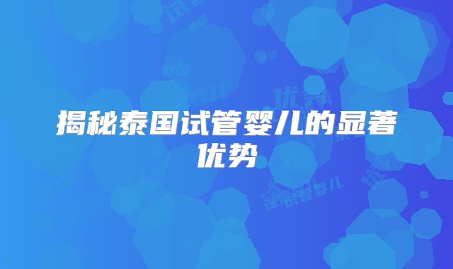 揭秘泰国试管婴儿的显著优势