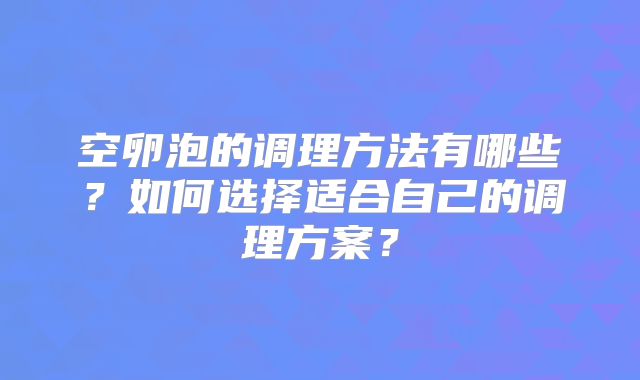空卵泡的调理方法有哪些?如何选择适合自己的调理方案?