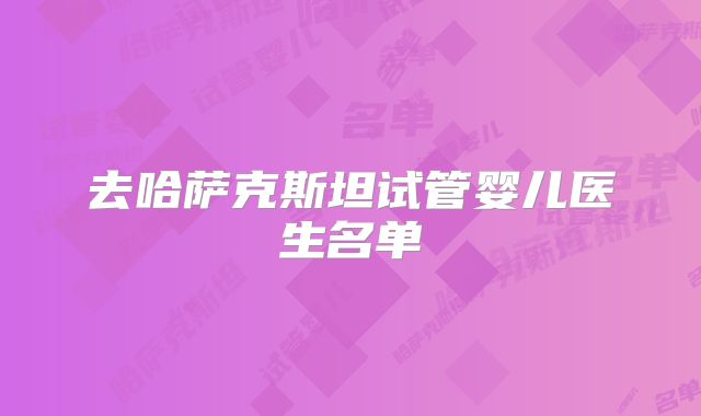 去哈萨克斯坦试管婴儿医生名单