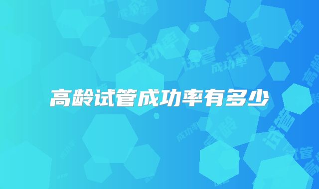 高龄试管成功率有多少