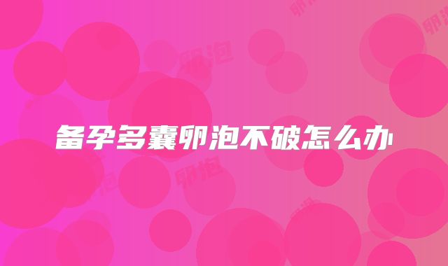 备孕多囊卵泡不破怎么办