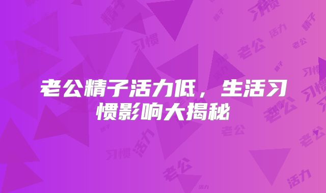 老公精子活力低，生活习惯影响大揭秘