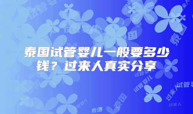 泰国试管婴儿一般要多少钱？过来人真实分享