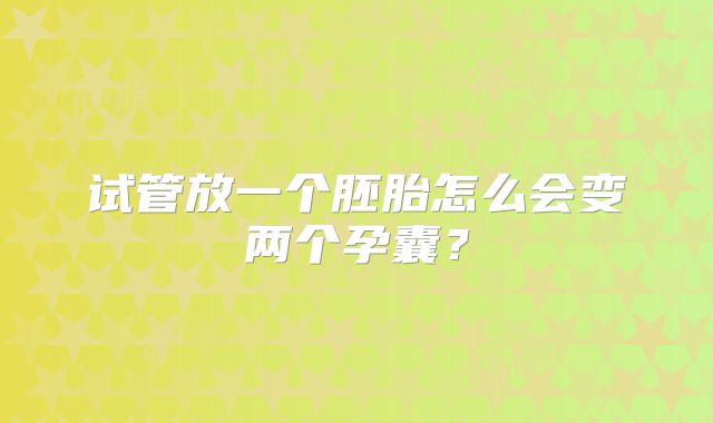 试管放一个胚胎怎么会变两个孕囊?