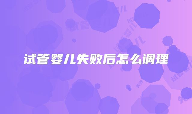 试管婴儿失败后怎么调理