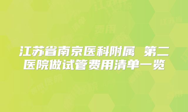 江苏省南京医科附属 第二医院做试管费用清单一览