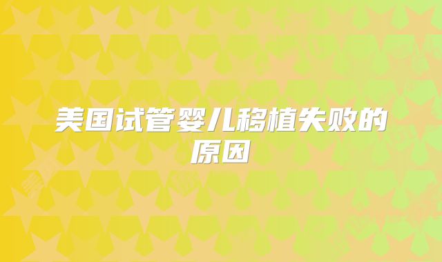 美国试管婴儿移植失败的原因