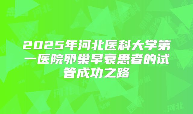 2025年河北医科大学第一医院卵巢早衰患者的试管成功之路