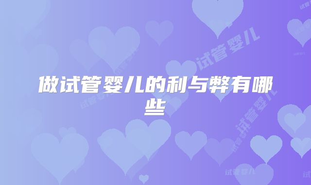 做试管婴儿的利与弊有哪些