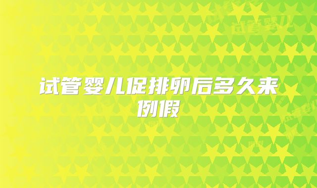 试管婴儿促排卵后多久来例假