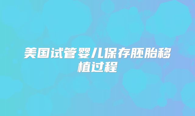 美国试管婴儿保存胚胎移植过程