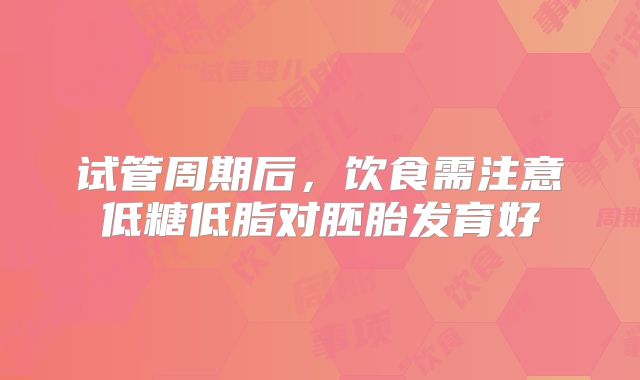 试管周期后，饮食需注意低糖低脂对胚胎发育好