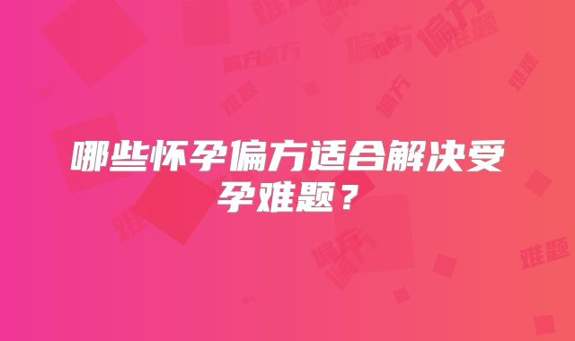 哪些怀孕偏方适合解决受孕难题?