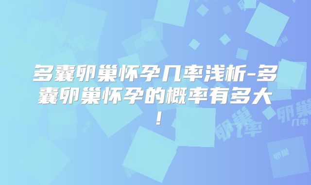多囊卵巢怀孕几率浅析-多囊卵巢怀孕的概率有多大！