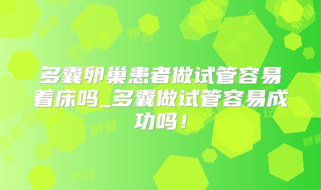 多囊卵巢患者做试管容易着床吗_多囊做试管容易成功吗！