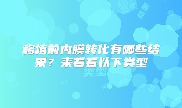 移植前内膜转化有哪些结果？来看看以下类型