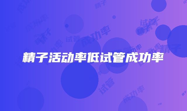精子活动率低试管成功率