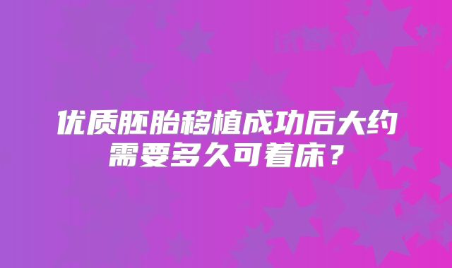 优质胚胎移植成功后大约需要多久可着床？