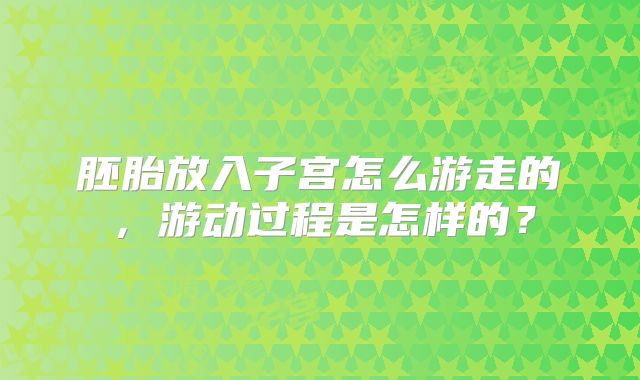 胚胎放入子宫怎么游走的，游动过程是怎样的？