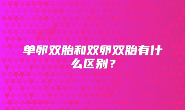单卵双胎和双卵双胎有什么区别？
