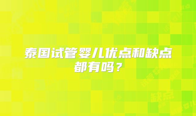 泰国试管婴儿优点和缺点都有吗？