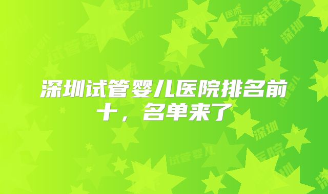 深圳试管婴儿医院排名前十，名单来了