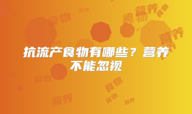 抗流产食物有哪些？营养不能忽视