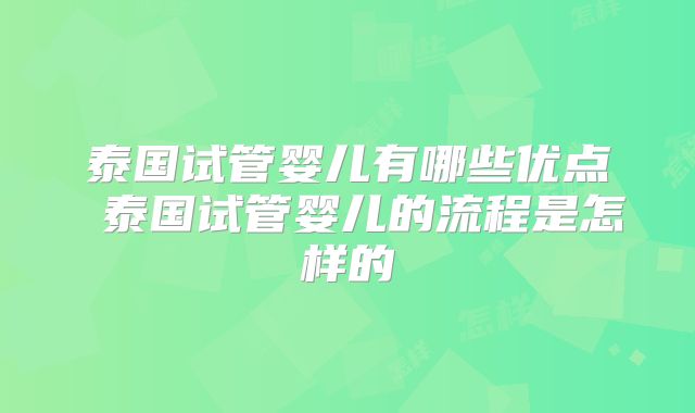 泰国试管婴儿有哪些优点 泰国试管婴儿的流程是怎样的