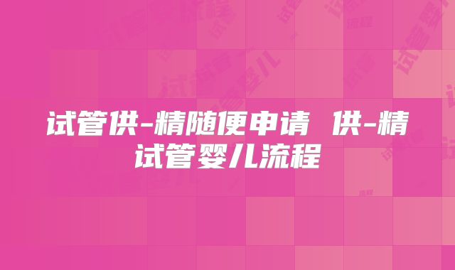 试管供-精随便申请 供-精试管婴儿流程