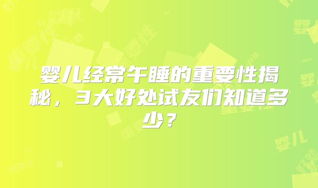 婴儿经常午睡的重要性揭秘，3大好处试友们知道多少？