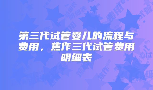 第三代试管婴儿的流程与费用，焦作三代试管费用明细表