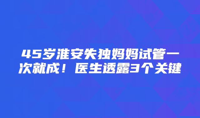 45岁淮安失独妈妈试管一次就成！医生透露3个关键