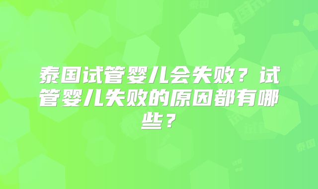 泰国试管婴儿会失败？试管婴儿失败的原因都有哪些？