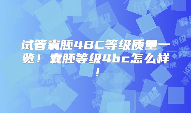 试管囊胚4BC等级质量一览！囊胚等级4bc怎么样！