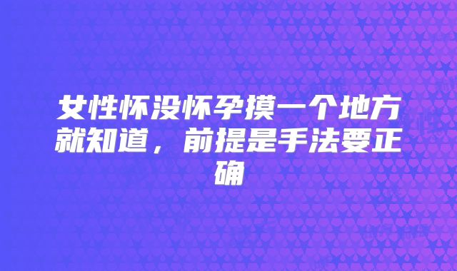 女性怀没怀孕摸一个地方就知道，前提是手法要正确