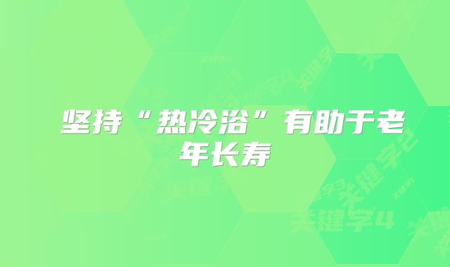 ​坚持“热冷浴”有助于老年长寿