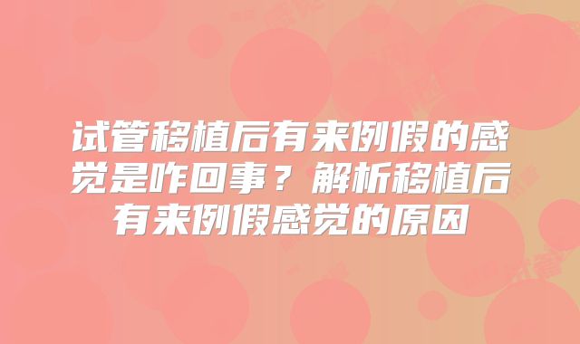 试管移植后有来例假的感觉是咋回事？解析移植后有来例假感觉的原因