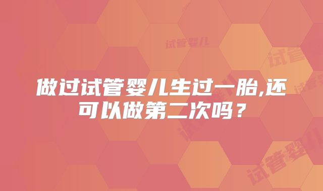 做过试管婴儿生过一胎,还可以做第二次吗？