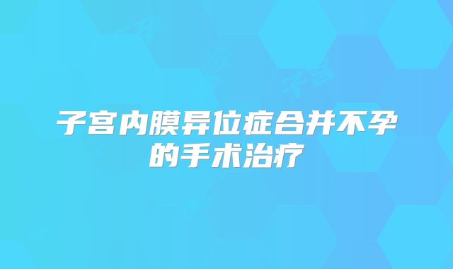 子宫内膜异位症合并不孕的手术治疗