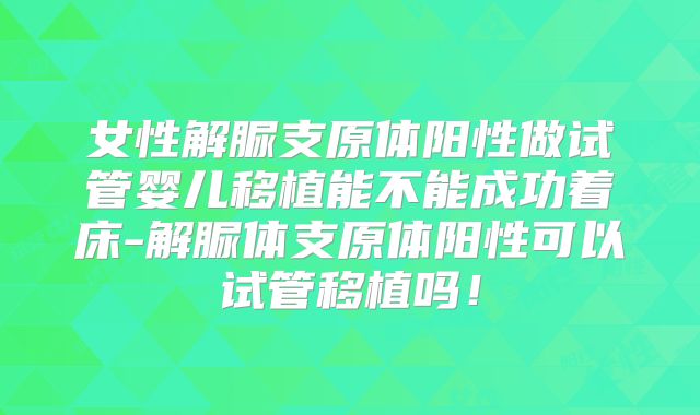 女性解脲支原体阳性做试管婴儿移植能不能成功着床-解脲体支原体阳性可以试管移植吗！