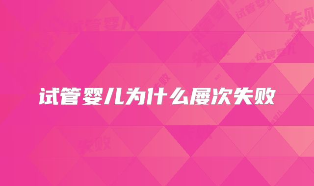 试管婴儿为什么屡次失败