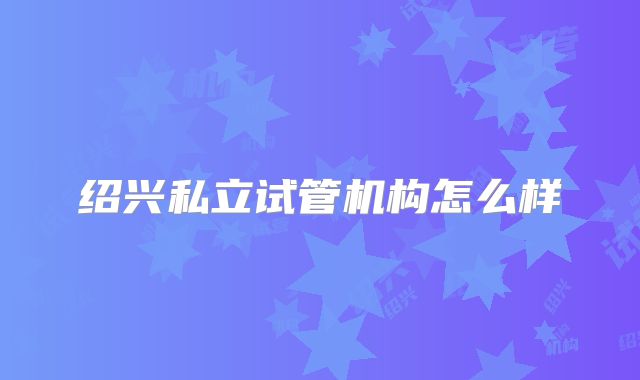 绍兴私立试管机构怎么样