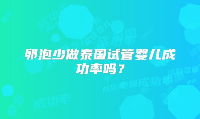 卵泡少做泰国试管婴儿成功率吗？