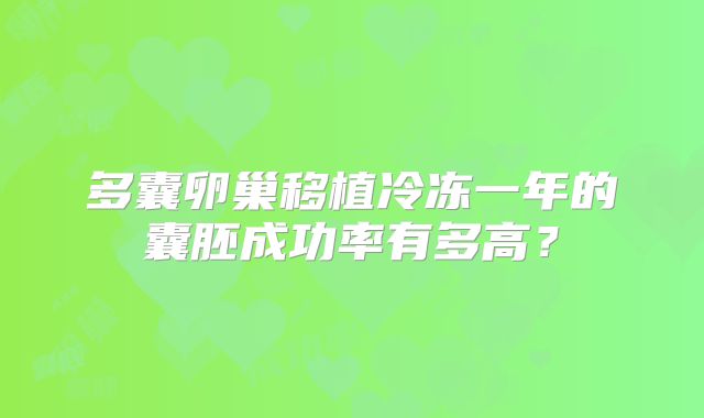 多囊卵巢移植冷冻一年的囊胚成功率有多高？