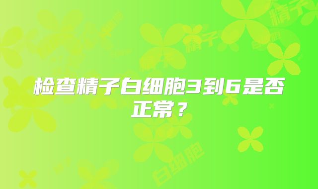 检查精子白细胞3到6是否正常？