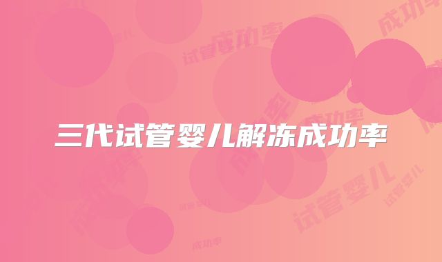 三代试管婴儿解冻成功率